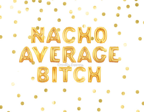 Nacho Average Bitch Balloons